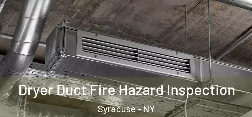 Dryer Duct Fire Hazard Inspection Syracuse - NY