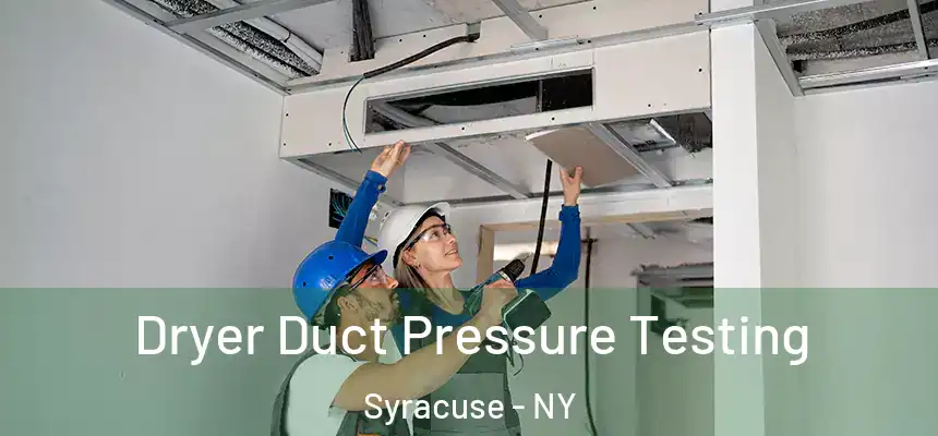  Dryer Duct Pressure Testing Syracuse - NY