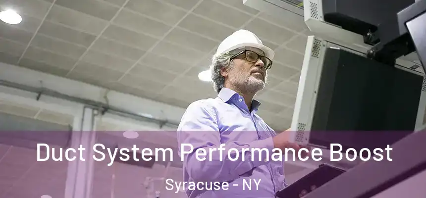 Duct System Performance Boost Syracuse - NY