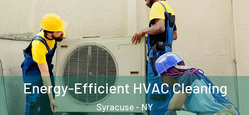  Energy-Efficient HVAC Cleaning Syracuse - NY
