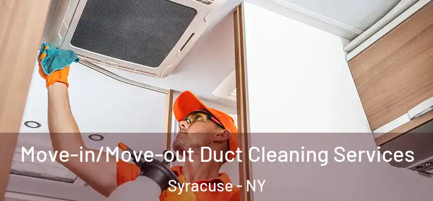 Move-in/Move-out Duct Cleaning Services Syracuse - NY