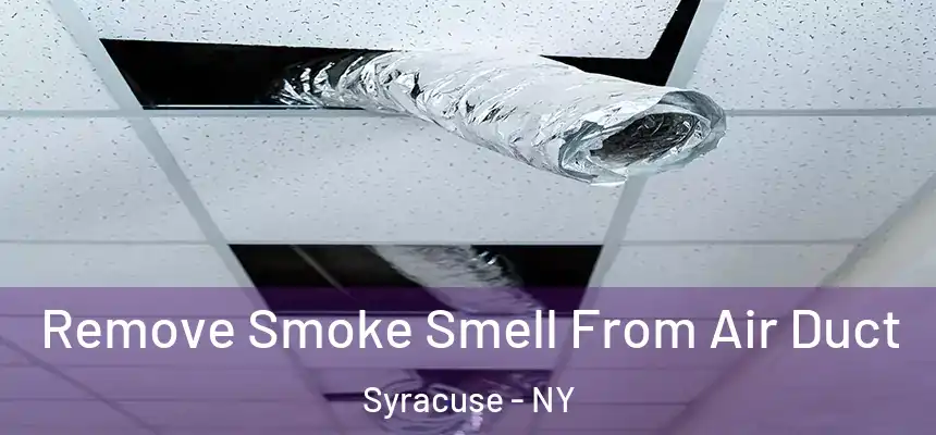 Remove Smoke Smell From Air Duct Syracuse - NY