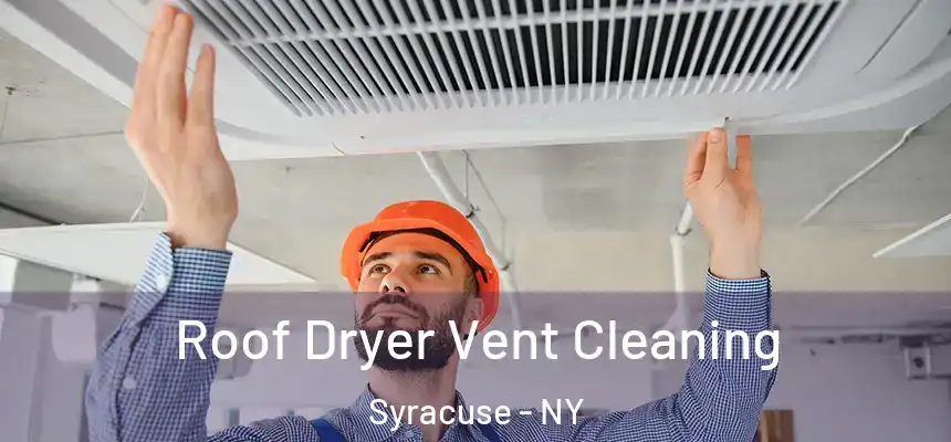 Roof Dryer Vent Cleaning Syracuse - NY