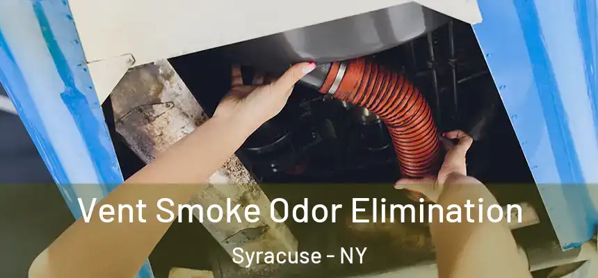 Vent Smoke Odor Elimination Syracuse - NY